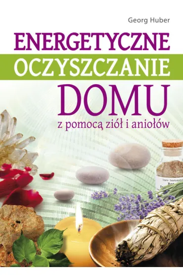 Energetyczne oczyszczanie domu z pomoc� zi� i anio��w - Georg Huber