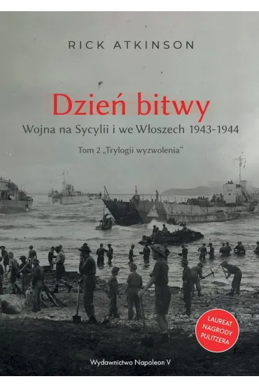 Dzie� bitwy. Wojna na Sycylii i we W�oszech 1943-1944.Trylogia wyzwolenia. Tom 2 - Rick Atkinson