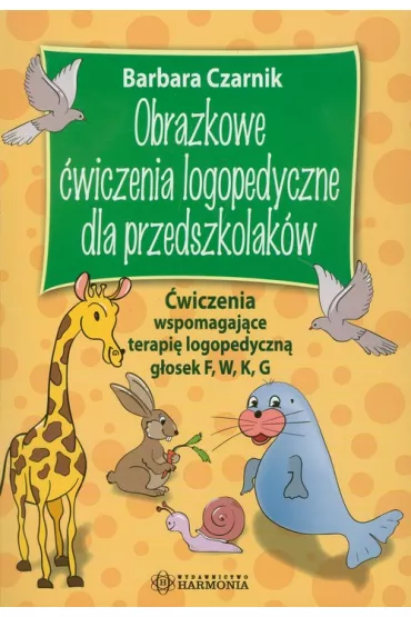 Obrazkowe �wiczenia logopedyczne dla przedszkolak�w �wiczenia wspomagaj�ce terapi� logopedyczn� g�osek f w k g harmonia - Barbara Czarnik