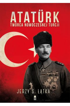 Atatrk. Twrca nowoczesnej Turcji