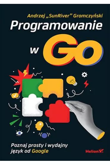 Programowanie w Go. Poznaj prosty i wydajny j�zyk od Google - Andrzej Gromczy�ski