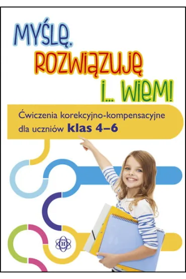 My�l�, rozwi�zuj� i... wiem! �wiczenia korekcyjno-kompensacyjne dla uczni�w klas 4&ndash;6
