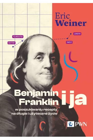 Benjamin Franklin i ja. W poszukiwaniu recepty na d�ugie i u�yteczne �ycie - Eric Weiner