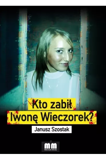 Kto zabi� Iwon� Wieczorek? - Janusz Szostak