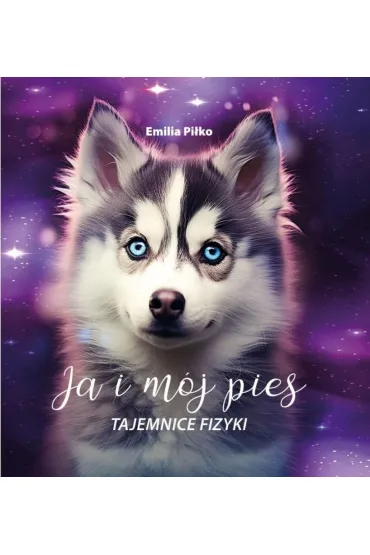 Ja i m�j pies. Tajemnice fizyki - Emilia  Pi�ko