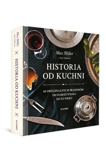Historia od kuchni. 65 oryginalnych przepis�w od staro�ytno�ci do XX wieku - Max Miller