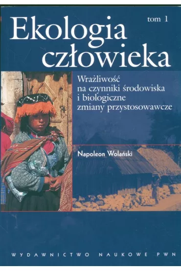 Ekologia cz�owieka. Wra�liwo�� na czynniki �rodowiska i bilogiczne zmiany przystosowawcze. Tom 1 - Napoleon Wola�ski
