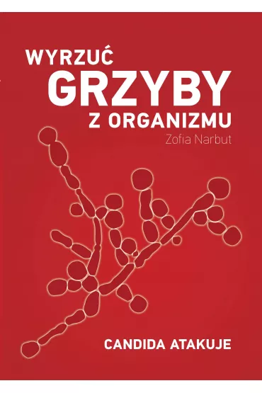 Wyrzu� grzyby z organizmu. Candida atakuje (dodruk 2016) - Zofia Narbut