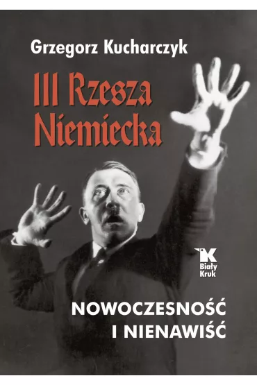 III Rzesza Niemiecka. Nowoczesno�� i nienawi�� - Grzegorz Kucharczyk