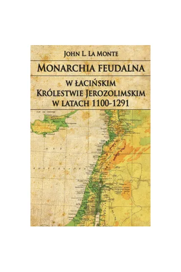 Monarchia feudalna w �aci�skim Kr�lestwie Jerozolimskim w latach 1100-1291 - La Monte John L