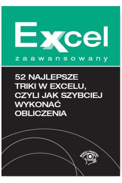 Excel zaawansowany. 52 najlepsze triki w Excelu, czyli jak szybciej wykona obliczenia