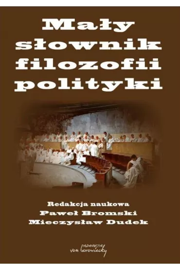 Ma�y s�ownik filozofii polityki - Mieczys�aw Dudek, Red Pawe�  Bromski
