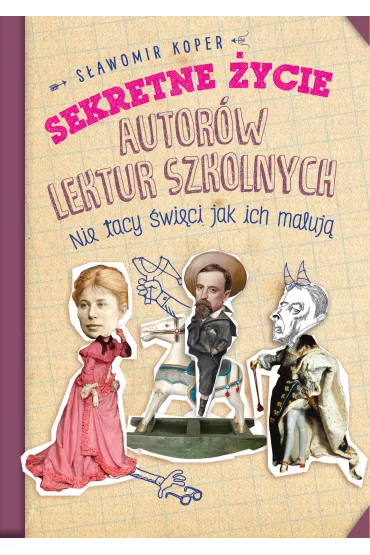 Sekretne �ycie autor�w lektur szkolnych. Nie tacy �wi�ci jak ich maluj� - S�awomir Koper