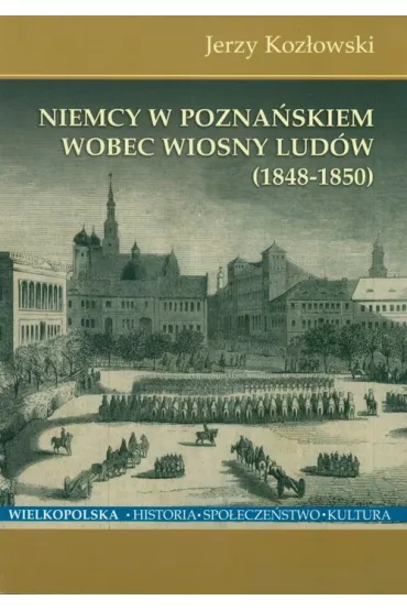 Niemcy w Pozna�skiem wobec Wiosny Lud�w 1848-1850 - Koz�owski Jerzy - Jerzy Koz�owski
