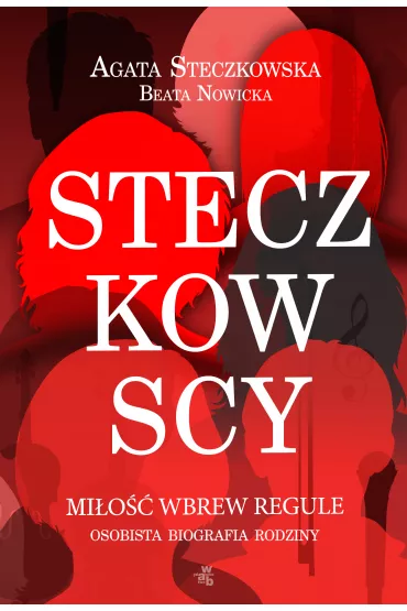 Steczkowscy. Mi�o�� wbrew regule. Osobista biografia rodziny - Agata Steczkowska, Beata Nowicka