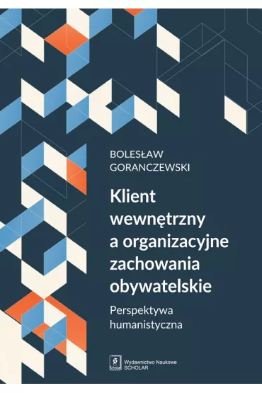 Klient wewn�trzny a organizacyjne zachowania obywatelskie. Perspektywa humanistyczna - Boles�aw Goranczewski