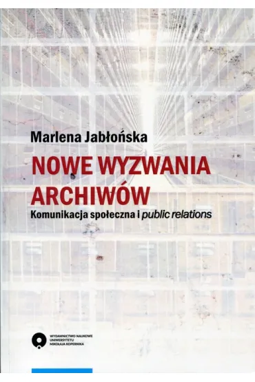Nowe wyzwania archiw�w. Kominikacja spo�eczna i public Relations - Marlena Jab�o�ska
