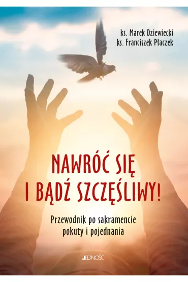 Nawr�� si� i b�d� szcz�liwy! Przewodnik po sakramencie pokuty i pojednania - Marek Dziewiecki, Franciszek P�aczek