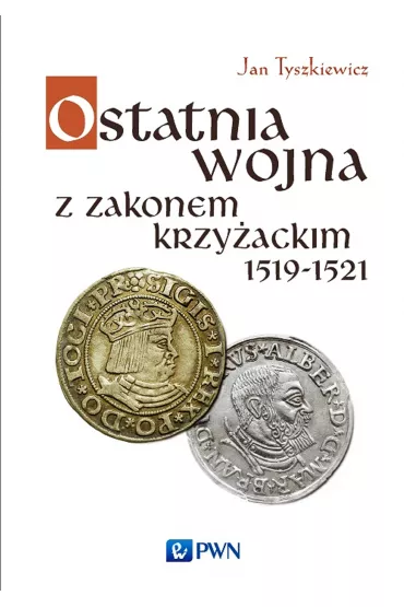 Ostatnia wojna z Zakonem Krzy�ackim 1519-1521 - Jan Tyszkiewicz