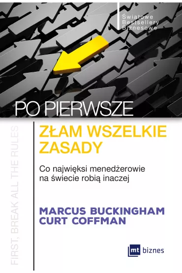Po pierwsze: z�am wszelkie zasady. Co najwi�ksi menad�erowie na �wiecie robi� inaczej - Marcus Buckingham, Curt Coffman