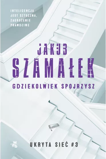 Gdziekolwiek spojrzysz. Ukryta sie�. Tom 3 - Jakub Szama�ek