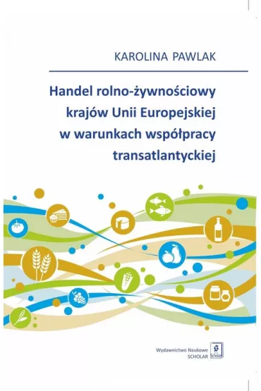 Handel rolno-�ywno�ciowy kraj�w Unii Europejskiej w warunkach wsp�pracy transatlantyckiej - Karolina Pawlak