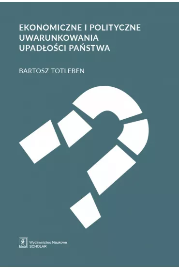Ekonomiczne i polityczne uwarunkowania upad�o�ci pa�stwa - Bartosz  Totleben