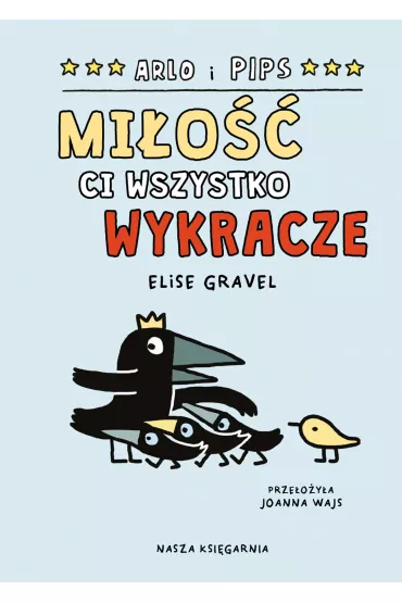 Mi�o�� ci wszystko wykracze. Arlo i Pips. Tom 3 - Elise  Gravel