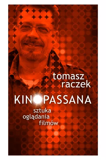 Kinopassana. Sztuka ogl�dania film�w - Tomasz Raczek