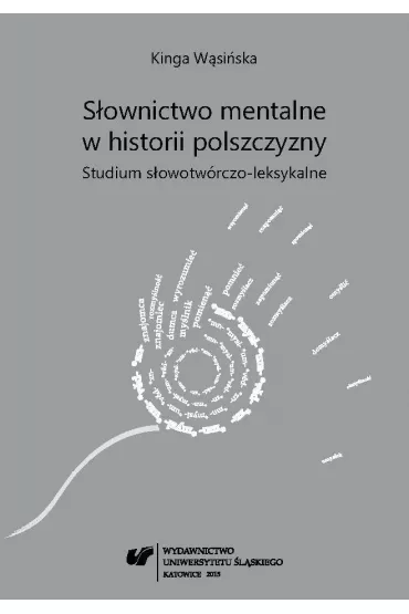 S�ownictwo mentalne w historii polszczyzny. Studium s�owotw�rczo-leksykalne - Kinga W�si�ska