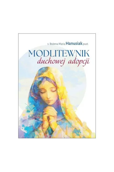 Modlitewnik duchowej adopcji - Bo�ena Maria Hanusiak