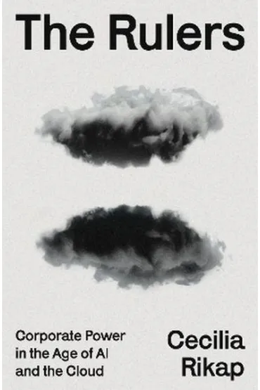 The Rulers. Corporate Power in the Age of AI and the Cloud - Cecilia  Rikap