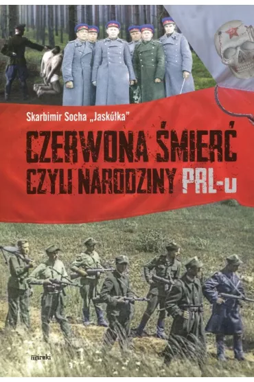 Czerwona �mier� czyli narodziny PRL-u Br. - Skarbimir Socha Jask�ka