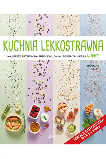 Kuchnia lekkostrawna najlepsze przepisy na przek�ski dania i desery w wersji light szko�a gotowania krok po kroku - Barbara  Toselli