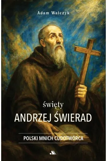 �wi�ty Andrzej �wierad. Polski Mnich Cudotw�rca - Adam Walczyk