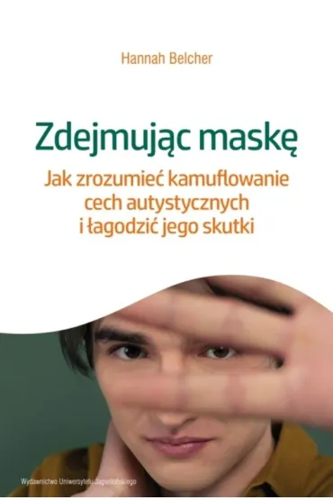 Zdejmuj�c mask�. Jak zrozumie� kamuflowanie cech autystycznych i �agodzi� jego skutki - Hannah Louise  Belcher