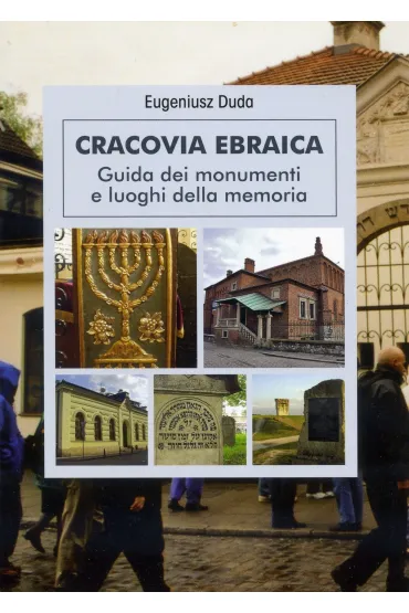Cracovia Ebraica. Guida dei monumenti e loughi della memoria - Eugeniusz Duda