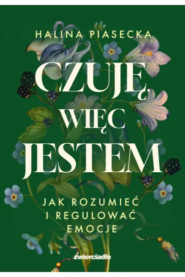Czuj�, wi�c jestem. Jak rozumie� i regulowa� emocje - Halina  Piasecka