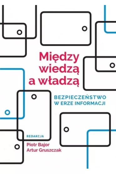 Mi�dzy wiedz� a w�adz�. Bezpiecze�stwo w erze informacji - Artur Gruszczak, Piotr Red Bajor