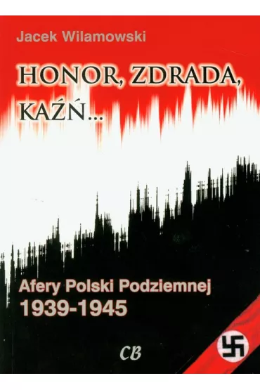 Honor, zdrada, ka��. Afery Polski Podziemnej. Tom 2 (dodruk 2021) - Jacek Wilamowski