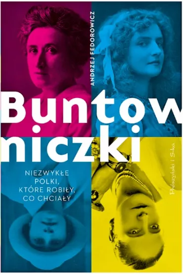 Buntowniczki. Niezwyk�e Polki, kt�re robi�y, co chcia�y - Andrzej Fedorowicz
