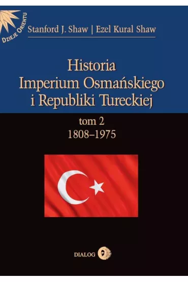 Historia Imperium Osma�skiego i Republiki Tureckiej Tom 2 1808-1975 - Shaw Ezel Kural, Shaw J. Stanford