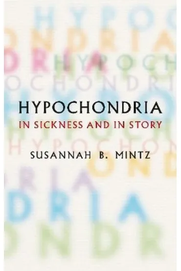 Hypochondria. In Sickness and in Story - B Susannah Mintz