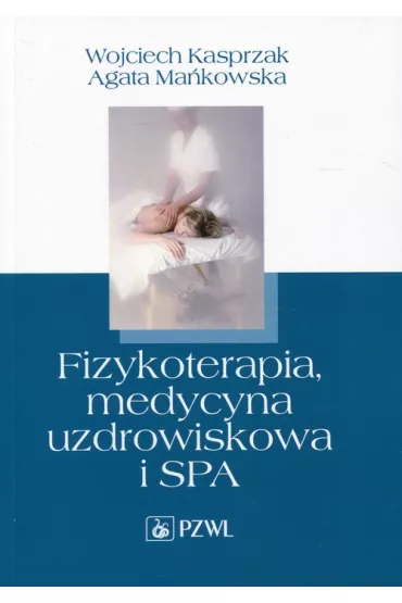Fizykoterapia, medycyna uzdrowiskowa i SPA - Agata Ma�kowska, Wojciech Kasprzak