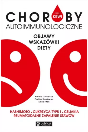 Masz to we krwi. Choroby autoimmunologiczne. Objawy, wskaz�wki, diety - Emilia Ptak, Paulina Ihnatowicz, Natalia  Czekalska