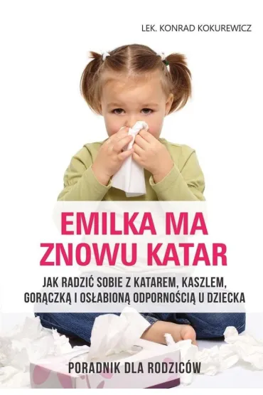 Emilka ma znowu katar. Poradnik dla rodzic�w - Konrad Kokurewicz