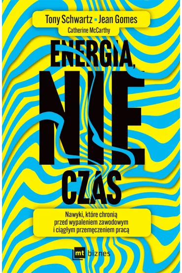 Energia, nie czas. Nawyki, kt�re chroni� przed wypaleniem zawodowym i ci�g�ym przem�czeniem prac� - Tony Schwartz, Jean Gomes, Catherine  McCarthy
