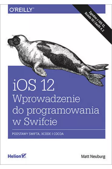 iOS 12. Wprowadzenie do programowania w Swifcie - Matt  Neuburg