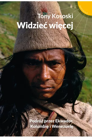 Widzie� wi�cej. Podr� przez Ekwador, Kolumbi� i Wenezuel� - Tony Kososki