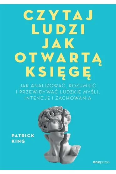 Czytaj ludzi jak otwart� ksi�g�. Jak analizowa�, rozumie� i przewidywa� ludzkie my�li, intencje i zachowania - Patrick King